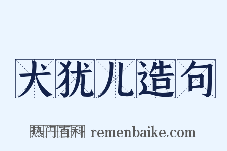 犬犹儿造句是什么意思的图片